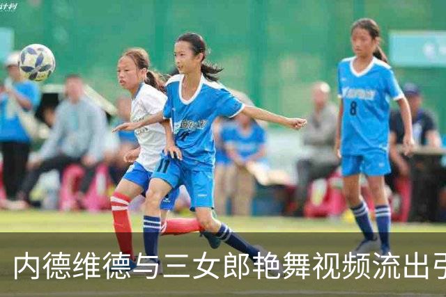 内德维德与三女郎艳舞视频流出引发争议 尤文未回应