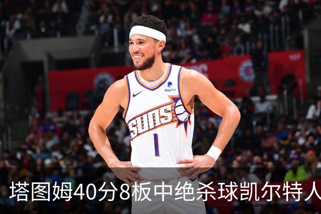 塔图姆40分8板中绝杀球凯尔特人OT破篮网3连胜，乔治20+7+7