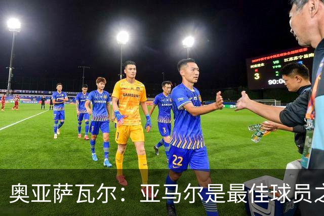 奥亚萨瓦尔：亚马尔是最佳球员之一，他对比赛有极高的理解力