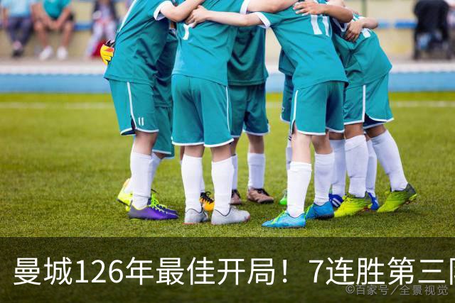 曼城126年最佳开局！7连胜第三队，4战伊镇全胜，连刷7纪录
