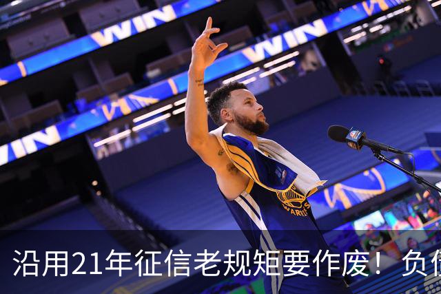 沿用21年征信老规矩要作废！负债人、普通人利好来了！
