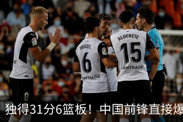 独得31分6篮板！中国前锋直接爆发，生涯最强一战