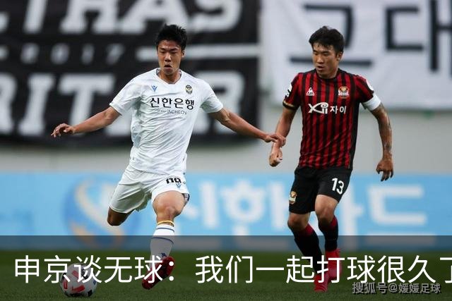 申京谈无球：我们一起打球很久了 大家阅读比赛都很棒所以很奏效