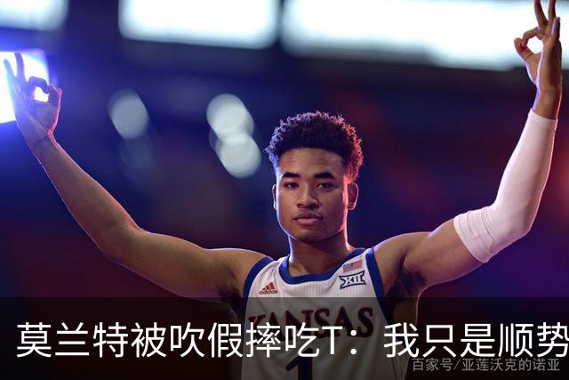莫兰特被吹假摔吃T：我只是顺势倒地，假摔要罚两千我会申诉