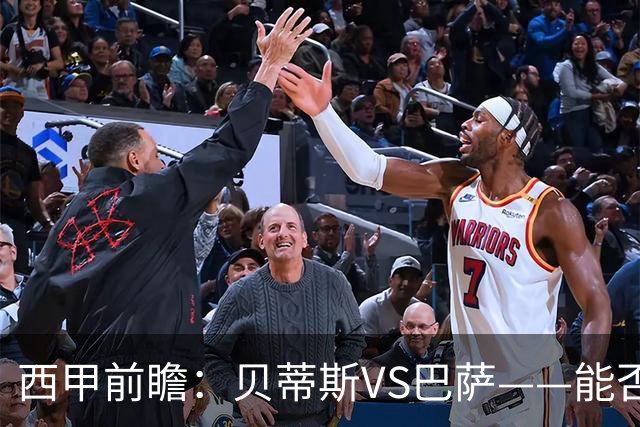 西甲前瞻：贝蒂斯VS巴萨——能否为巴萨带来赛季首败？