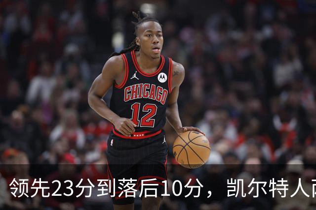 领先23分到落后10分，凯尔特人两分钟被活塞打崩