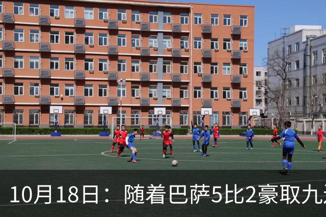 10月18日：随着巴萨5比2豪取九连胜，稳坐榜首，马竞绝杀，西甲积分榜出炉