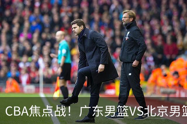 CBA焦点战！广东男篮VS北京男篮，阿祖对位周琦，徐杰直面赵睿，亚帅改变思路，布朗手感火热恐送广东两连败